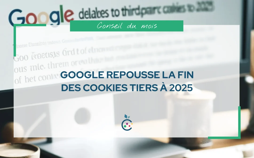 Google Repousse la Fin des Cookies Tiers à 2025